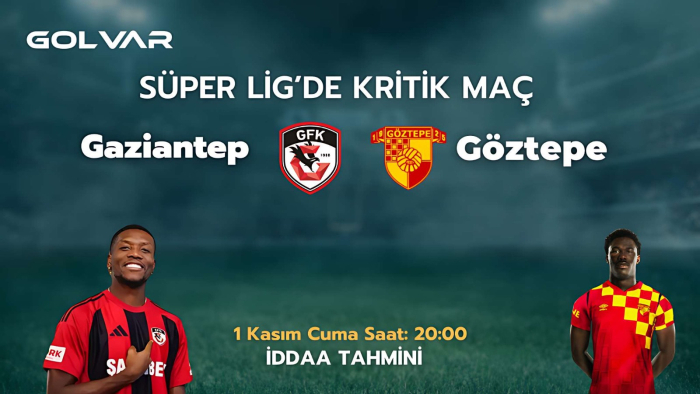 SÜPER LİG'DE KRİTİK MAÇ! GAZİANTEP-GÖZTEPE İDDAA TAHMİNİ